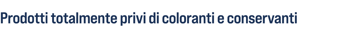 Prodotti totalmente privi di coloranti e conservanti