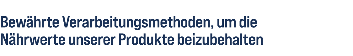 Bew hrte Verarbeitungsmethoden, um die N hrwerte unserer Produkte beizubehalten