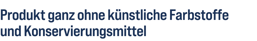 Produkt ganz ohne k nstliche Farbstoffe und Konservierungsmittel 